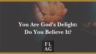 You Are God's Delight: Do You Believe It? Psalms 18:16 New Living Translation