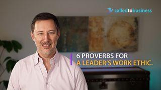 6 Proverbs for a Leader’s Work Ethic Proverbs 6:6-11 New International Version