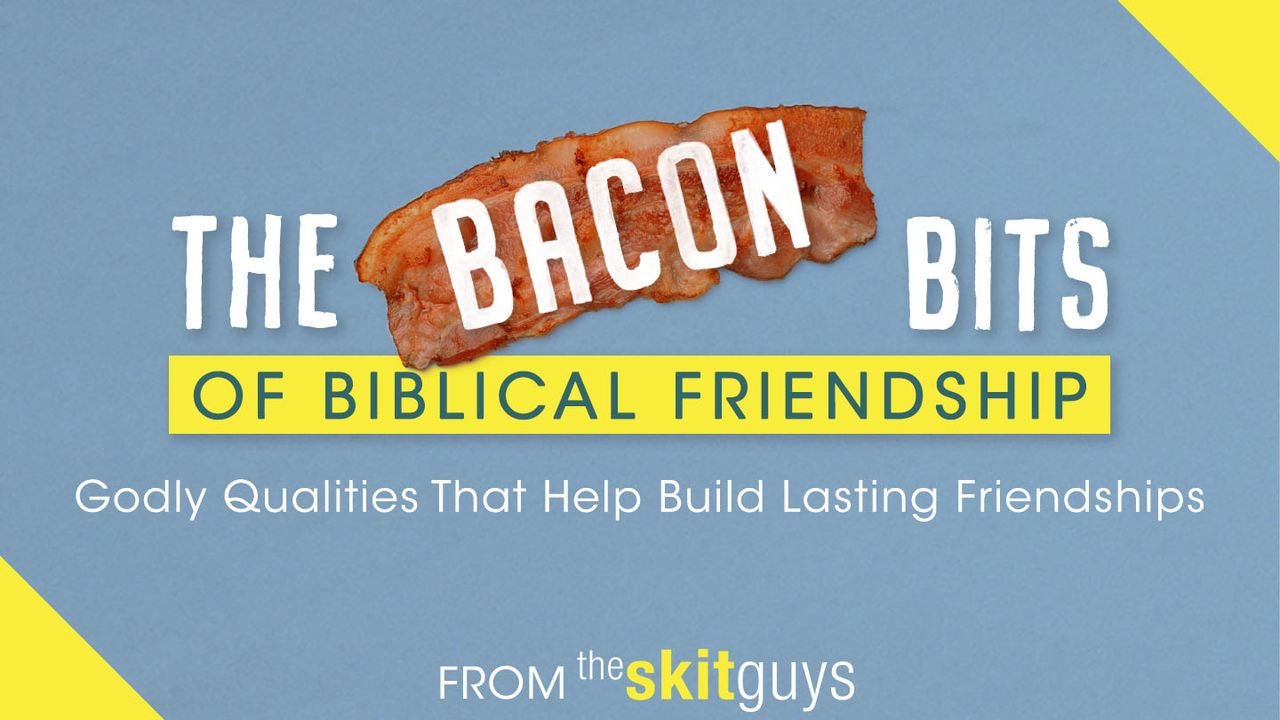 The Bacon Bits of Biblical Friendship: Godly Qualities That Help Build Lasting Friendships