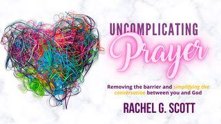 Uncomplicating Prayer: Removing the Barrier and Simplifying the Conversation Between You and God James 5:16 Amplified Bible, Classic Edition