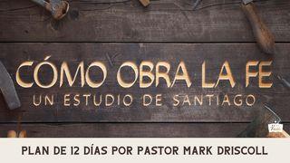 Cómo obra la fe: Un estudio de Santiago Santiago 1:22 Nueva Traducción Viviente