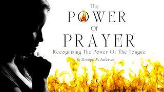 The Power of Prayer: Recognizing the Power of the Tongue II Kings 20:1-11 New King James Version