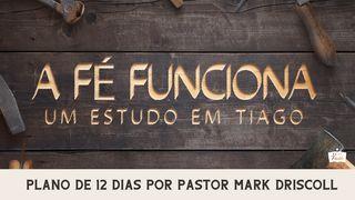 A Fé Funciona: Um Estudo Em Tiago Tiago 5:7-8 Nova Versão Internacional - Português
