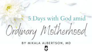 5 Days with God amid Ordinary Motherhood Luke 6:37-38 New International Version