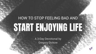 How to Stop Feeling Bad and Start Enjoying Life Proverbs 17:22 New Living Translation