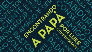 Encontrando a Papá Efesios 1:3-17 Nueva Versión Internacional - Español