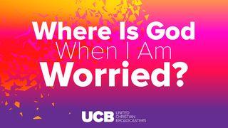 Where Is God When I Am Worried? Proverbs 12:5-7 New International Version