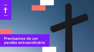 Precisamos De Um Perdão Extraordinário Atos 9:26-28 Nova Versão Internacional - Português