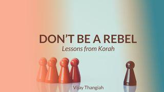 Don’t Be a Rebel - Lessons From Korah Numbers 16:26-35 New International Version
