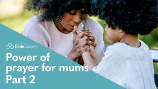 Moments for Mums: Power of Prayer for Mums - Part 2 Matthew 21:22 New International Version