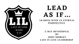 Lead as If...  Leading With Eternal Perspective Habakkuk 2:2 New King James Version