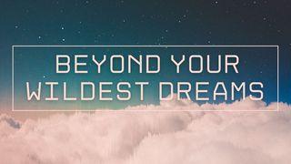 Beyond Your Wildest Dreams Ephesians 3:14-16 New International Version