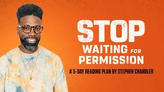 Stop Waiting for Permission Luke 8:14 New Living Translation