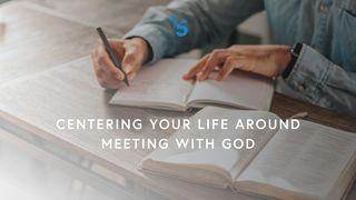 Centering Your Life Around Meeting With God Ecclesiastes 12:13-14 New International Version