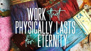 Work That Physically Lasts for Eternity Revelation 4:11 New International Version