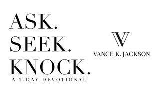 Ask. Seek. Knock.  Psalms 139:23 New International Version