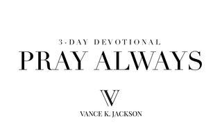 Pray Always 1 Thessalonians 5:17 New International Version
