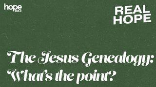 Real Hope: The Jesus Genealogy - What's the Point? Matthew 1:8 New Living Translation