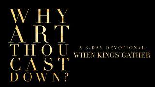 Why Art Thou Cast Down? Psalms 23:4 New King James Version