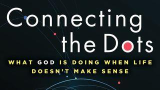 Connecting the Dots: What God Is Doing When Life Doesn't Make Sense John 16:12-15, 21-22 Christian Standard Bible