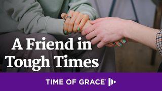 A Friend in Tough Times Job 2:11-13 New Living Translation