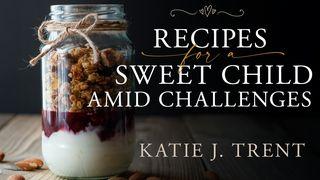 Recipes for a Sweet Child Amid Challenges Leviticus 19:18 The Message