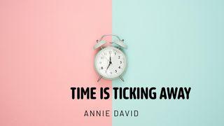 TIME IS TICKING AWAY Ecclesiastes 3:1 New Living Translation