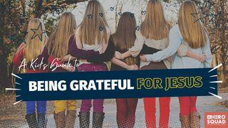 A Kid's Guide To: Being Grateful for Jesus Hebrews 4:16 New Living Translation