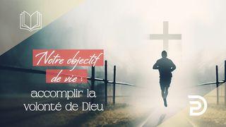 Notre objectif de vie : accomplir la volonté de Dieu Hébreux 12:1 Bible en français courant