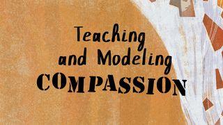 Teaching and Modeling Compassion Luke 7:11-15 New King James Version
