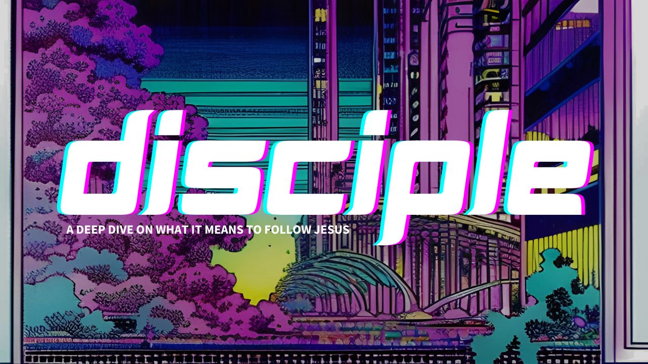Disciple: A Deep Dive on What It Means to Follow Jesus