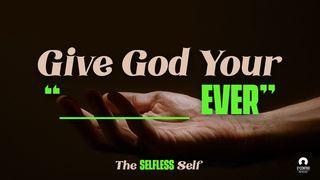 The Selfless Self: Give God Your “____Ever” Romans 15:22-33 New Living Translation