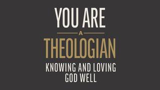 You Are a Theologian: Knowing and Loving God Well Deuteronomy 6:1-9 New King James Version