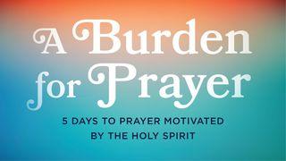 A Burden for Prayer: 5 Days to Prayer Motivated by the Holy Spirit Romans 9:3-5 Amplified Bible, Classic Edition