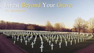 Invest Beyond Your Grave Luke 14:13-14 New Revised Standard Version