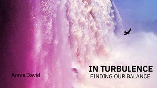 In Turbulence - Finding Our Balance Psalms 46:10 New International Version