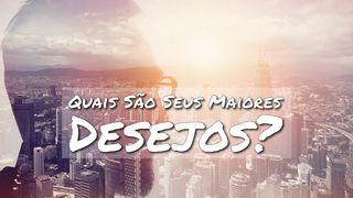 Quais São Seus Maiores Desejos? Filipenses 3:13-14 Nova Versão Internacional - Português