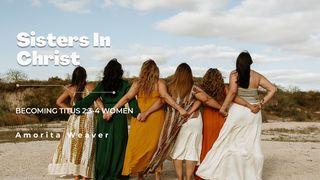 Sisters in Christ Titus 2:3-5 English Standard Version 2016