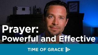 Prayer: Powerful and Effective James 5:13-18 New International Version