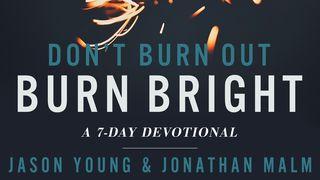 Don’t Burn Out, Burn Bright by Jason Young & Jonathan Malm Proverbs 11:24 The Message