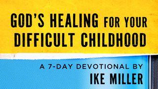 God’s Healing for Your Difficult Childhood by Ike Miller John 5:14 New Living Translation