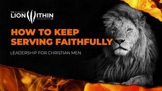 TheLionWithin.Us: How to Keep Serving Faithfully Matthew 24:45-51 New American Standard Bible - NASB 1995