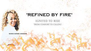 Refined by Fire: Ignited to Rise From Comfort to Calling Romans 8:18-30 New International Version