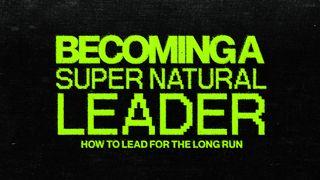Becoming a Supernatural Leader 1 Kings 19:1-21 Amplified Bible