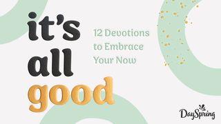 It's All Good: 12 Devotions to Embrace Your Now Song of Solomon 4:7-11 New King James Version