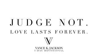 Judge Not. Love Lasts Forever. John 3:17 English Standard Version 2016