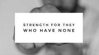 Strength for They Who Have None Isaías 40:29-31 Nova Tradução na Linguagem de Hoje