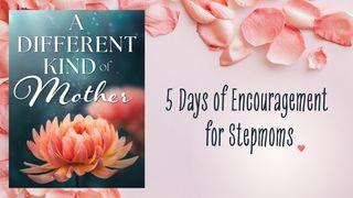 A Different Kind of Mother: Encouragement for Stepmoms 1 Timothy 5:8 New Living Translation