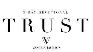 Trust by Vance K. Jackson Jeremiah 17:7-8 New King James Version