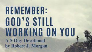 Remember: God’s Still Working on You Philippians 1:8 New International Version